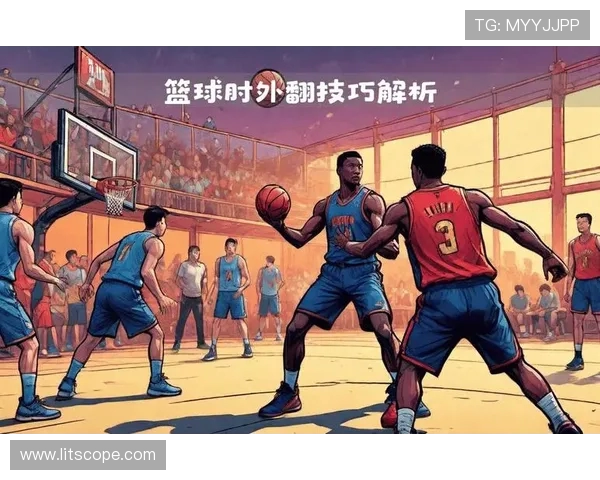 篮球战术与训练方法深度解析：从基础技巧到高阶策略的全面探讨